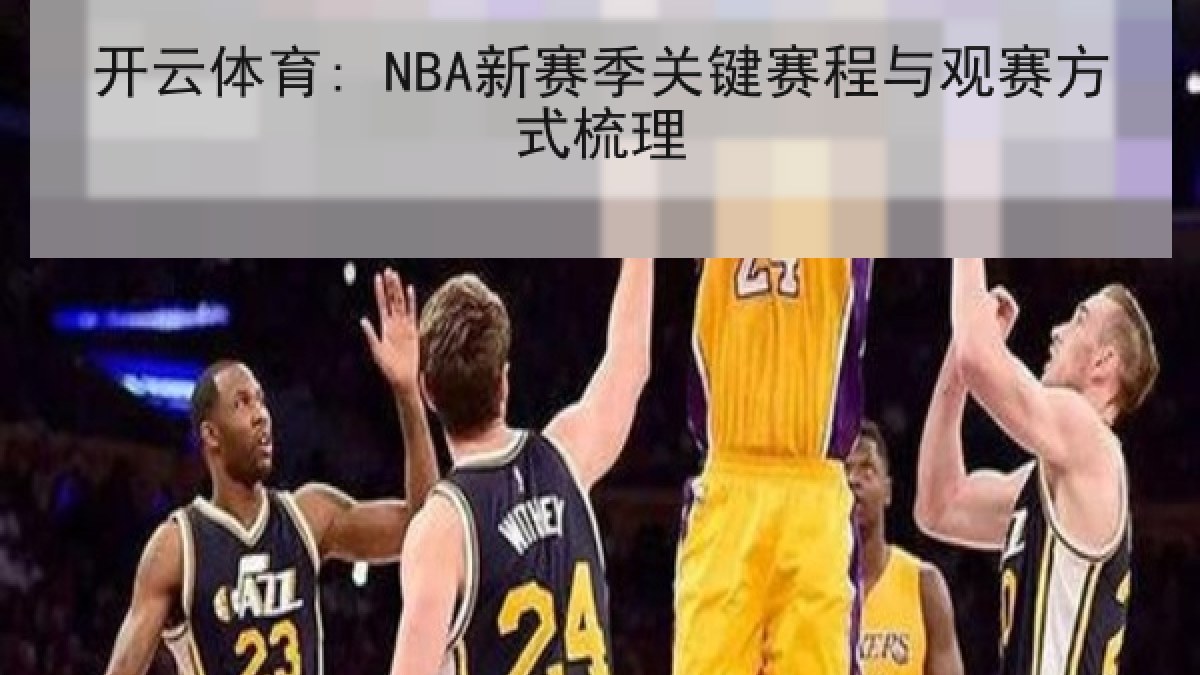 开云体育: NBA新赛季关键赛程与观赛方式梳理