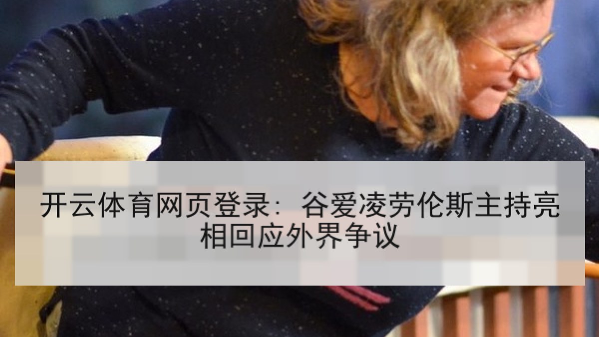 开云体育网页登录: 谷爱凌劳伦斯主持亮相回应外界争议