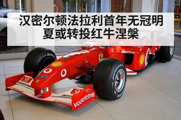 汉密尔顿法拉利首年无冠明夏或转投红牛涅槃