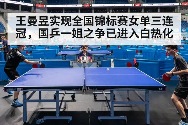 王曼昱实现全国锦标赛女单三连冠，国乒一姐之争已进入白热化